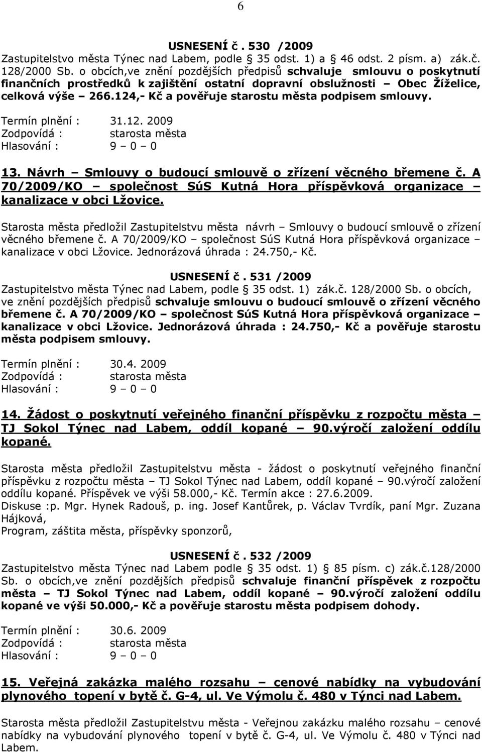 124,- Kč a pověřuje starostu města podpisem smlouvy. Termín plnění : 31.12. 2009 13. Návrh Smlouvy o budoucí smlouvě o zřízení věcného břemene č.