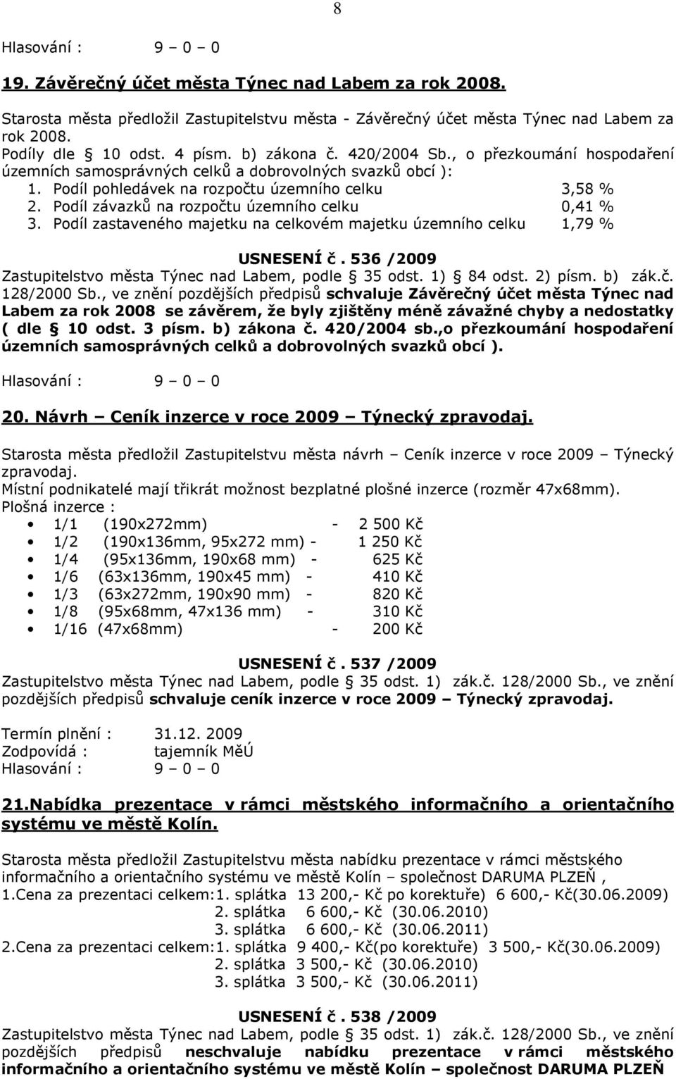 Podíl závazků na rozpočtu územního celku 0,41 % 3. Podíl zastaveného majetku na celkovém majetku územního celku 1,79 % USNESENÍ č. 536 /2009 Zastupitelstvo města Týnec nad Labem, podle 35 odst.