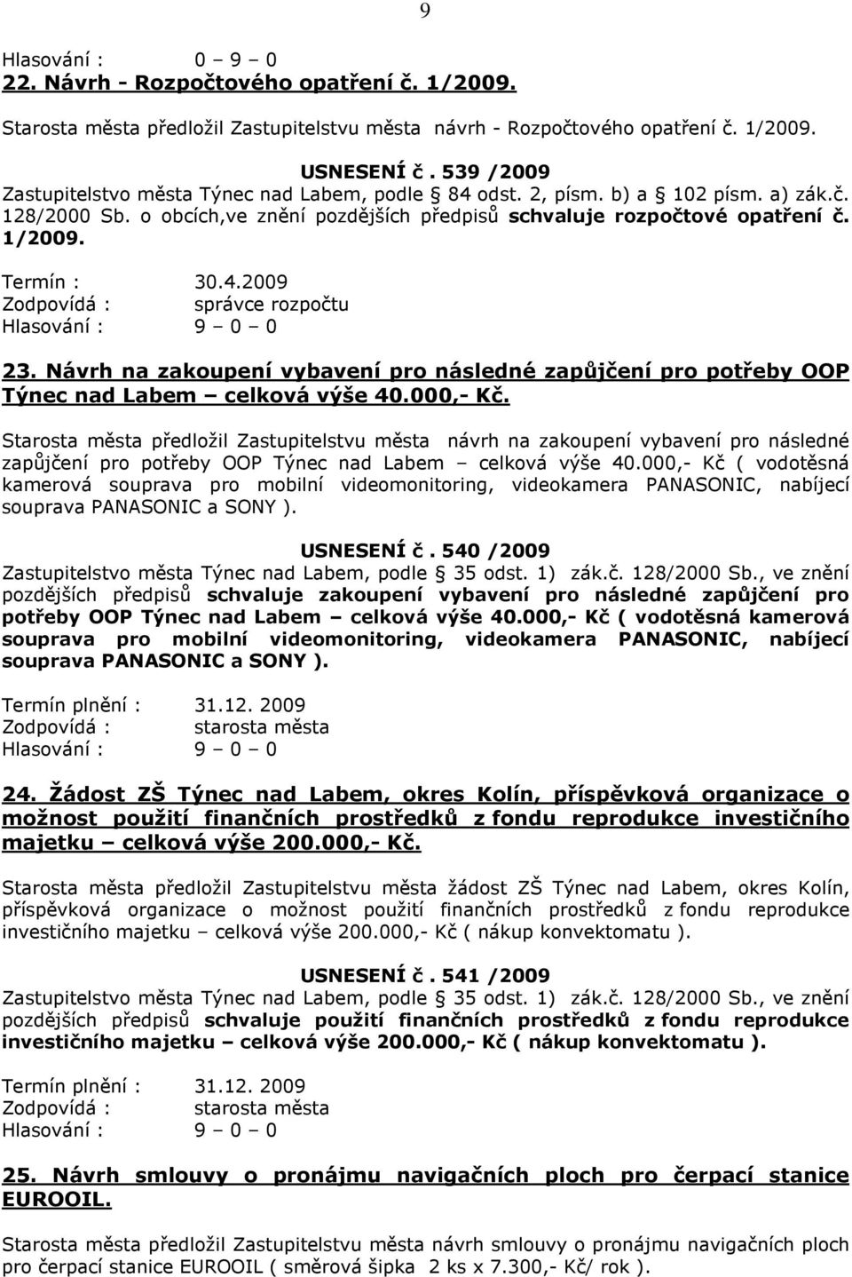 Termín : 30.4.2009 Zodpovídá : správce rozpočtu 23. Návrh na zakoupení vybavení pro následné zapůjčení pro potřeby OOP Týnec nad Labem celková výše 40.000,- Kč.