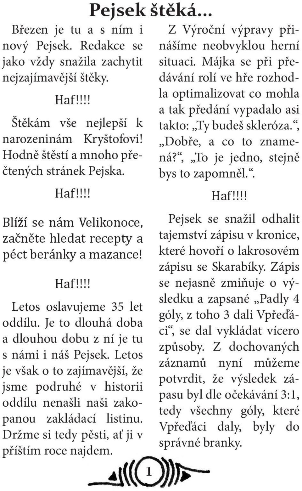 Letos je však o to zajímavější, že jsme podruhé v historii oddílu nenašli naši zakopanou zakládací listinu. Držme si tedy pěsti, ať ji v příštím roce najdem. Pejsek štěká.