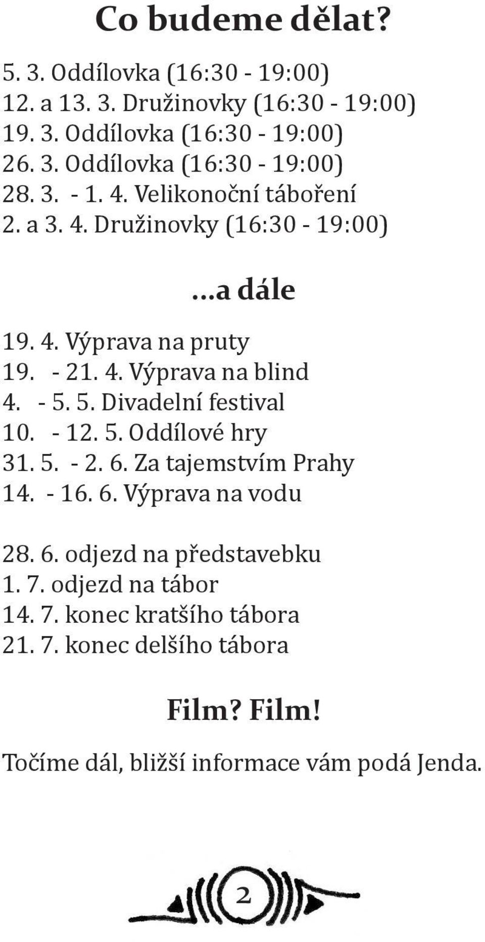 5. Divadelní festival 10. - 12. 5. Oddílové hry 31. 5. - 2. 6. Za tajemstvím Prahy 14. - 16. 6. Výprava na vodu 28. 6. odjezd na představebku 1.