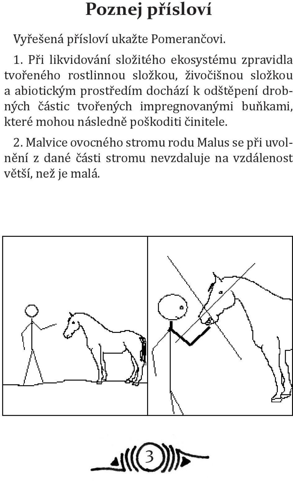 abiotickým prostředím dochází k odštěpení drobných částic tvořených impregnovanými buňkami, které