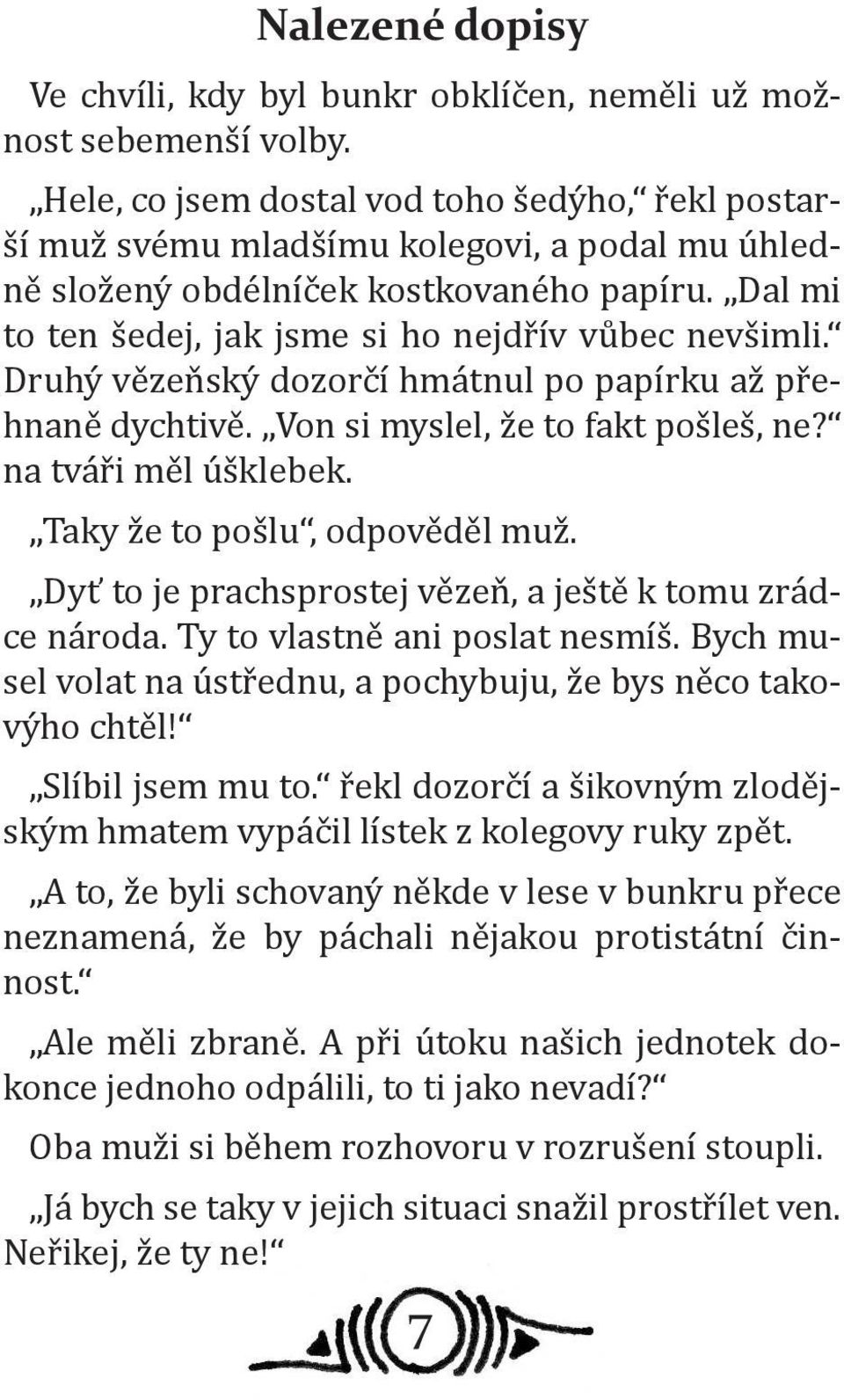 Druhý vězeňský dozorčí hmátnul po papírku až přehnaně dychtivě. Von si myslel, že to fakt pošleš, ne? na tváři měl úšklebek. Taky že to pošlu, odpověděl muž.