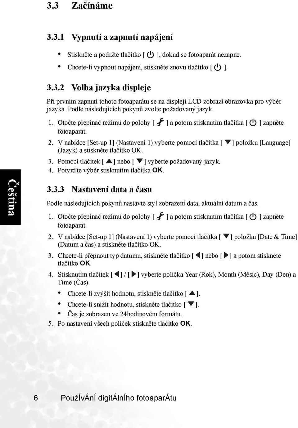 V nabídce [Set-up 1] (Nastavení 1) vyberte pomocí tlačítka položku [Language] (Jazyk) a stiskněte tlačítko OK. 3. Pomocí tlačítek nebo vyberte požadovaný jazyk. 4.