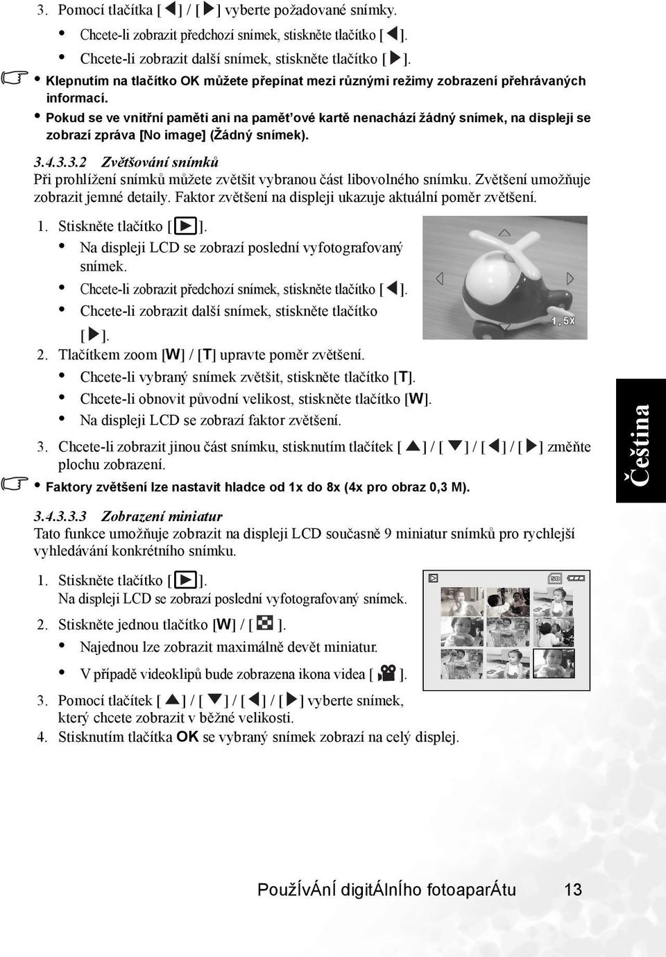 Pokud se ve vnitřní paměti ani na pamět ové kartě nenachází žádný snímek, na displeji se zobrazí zpráva [No image] (Žádný snímek). 3.