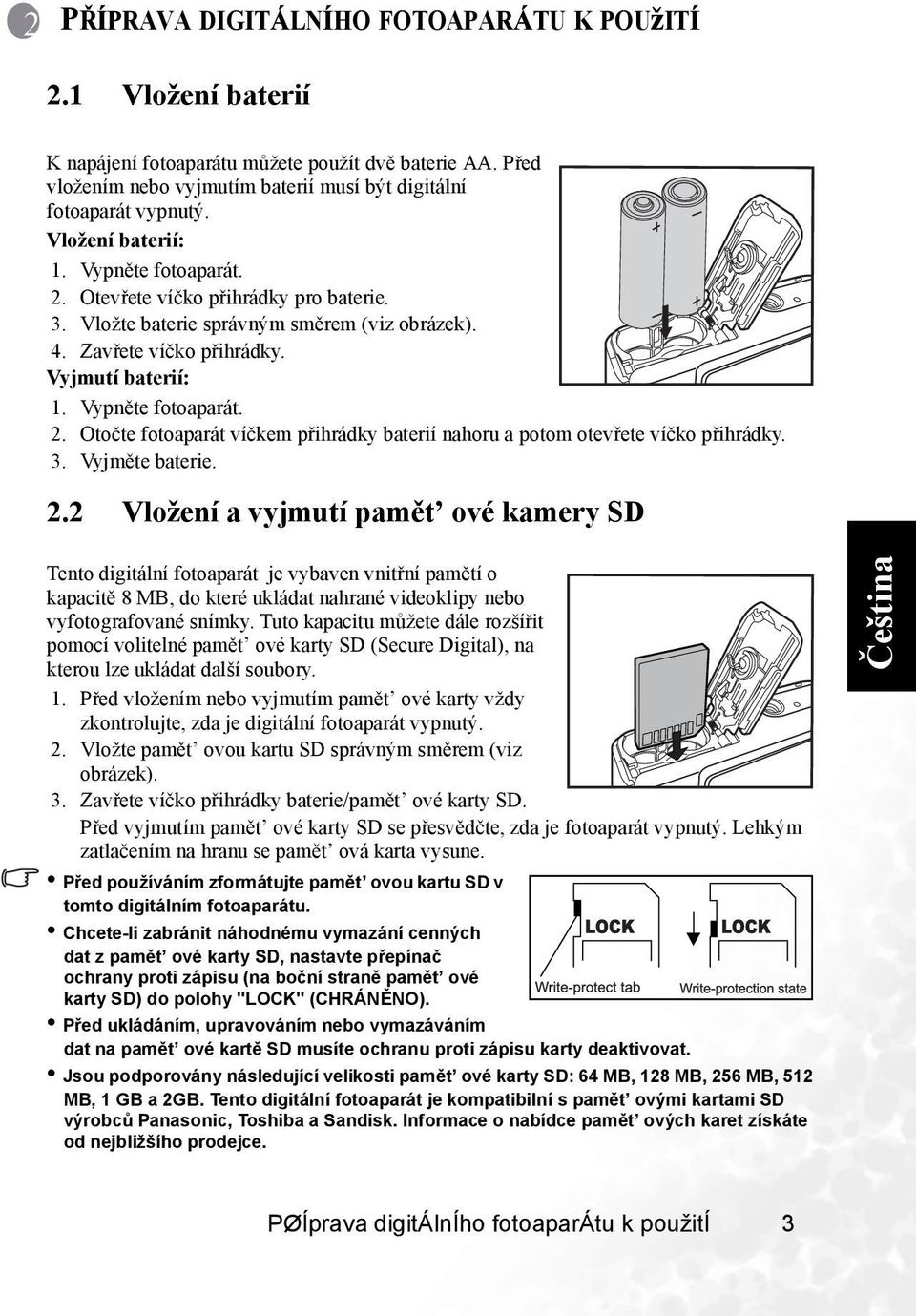 3. Vyjměte baterie. 2.2 Vložení a vyjmutí pamět ové kamery SD Tento digitální fotoaparát je vybaven vnitřní pamětí o kapacitě 8 MB, do které ukládat nahrané videoklipy nebo vyfotografované snímky.