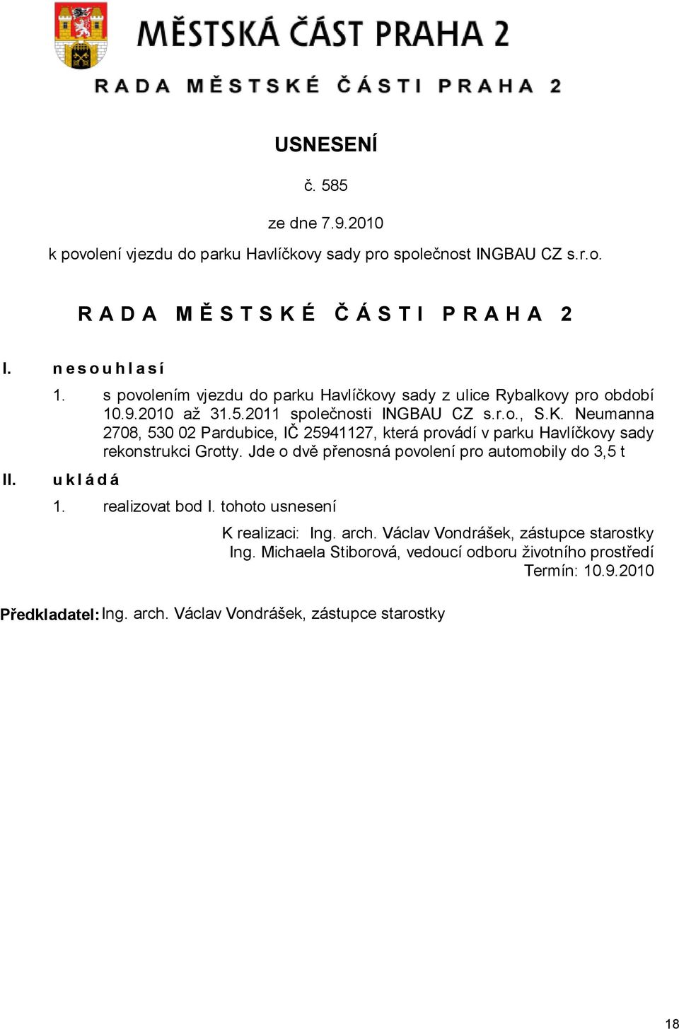 Neumanna 2708, 530 02 Pardubice, IČ 25941127, která provádí v parku Havlíčkovy sady rekonstrukci Grotty. Jde o dvě přenosná povolení pro automobily do 3,5 t ukládá 1.