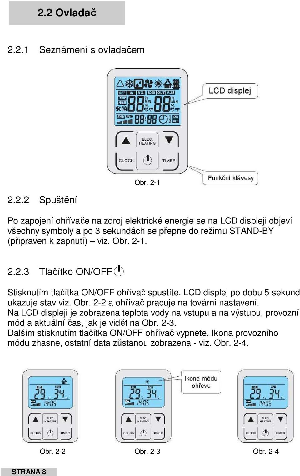 2-1. 2.2.3 Tlačítko ON/OFF Stisknutím tlačítka ON/OFF ohřívač spustíte. LCD displej po dobu 5 sekund ukazuje stav viz. Obr. 2-2 a ohřívač pracuje na tovární nastavení.