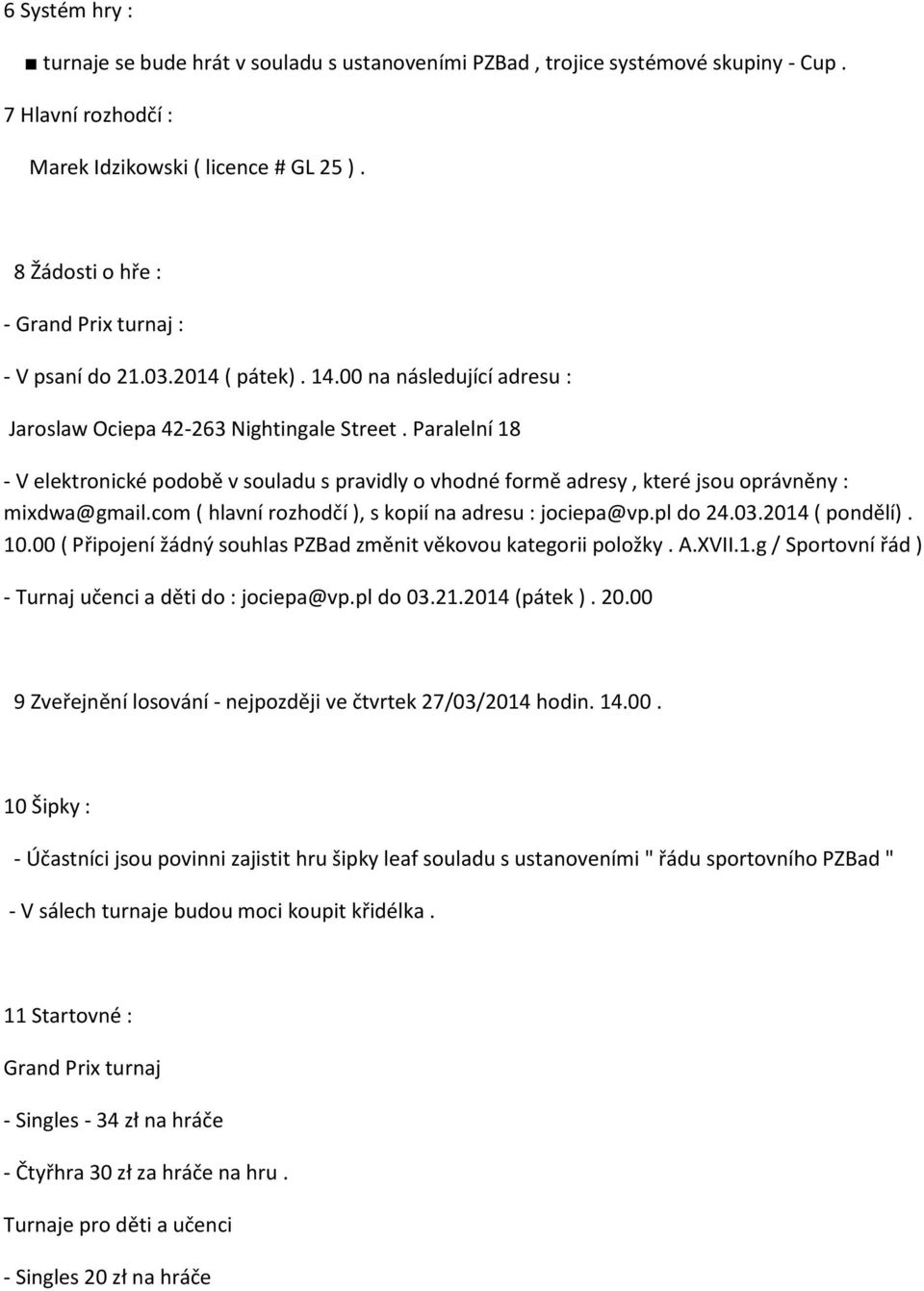 Paralelní 18 - V elektronické podobě v souladu s pravidly o vhodné formě adresy, které jsou oprávněny : mixdwa@gmail.com ( hlavní rozhodčí ), s kopií na adresu : jociepa@vp.pl do 24.03.