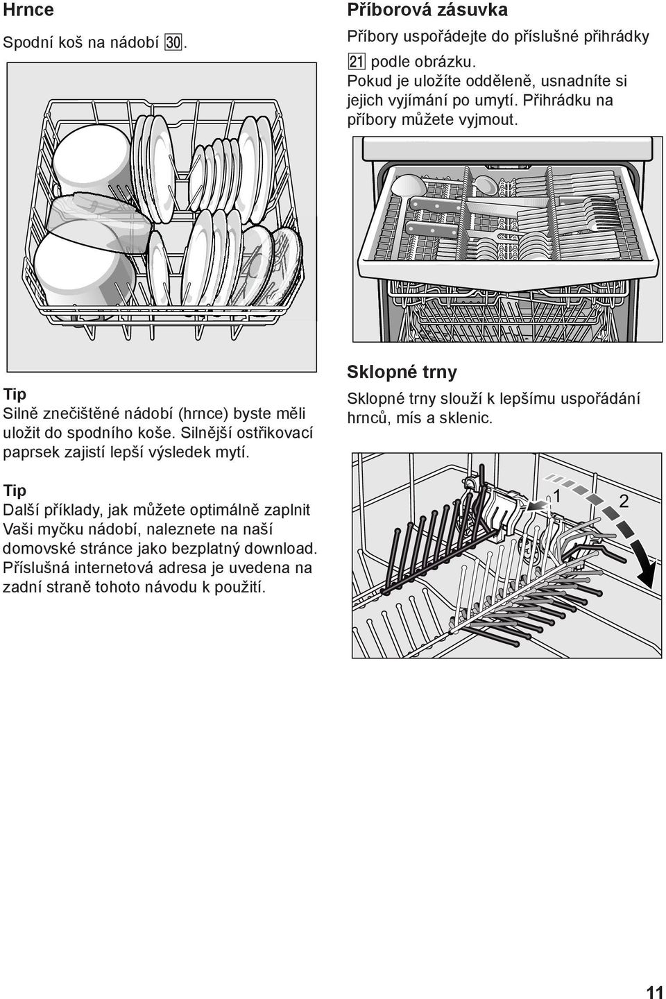 Tip Silně znečištěné nádobí (hrnce) byste měli uložit do spodního koše. Silnější ostřikovací paprsek zajistí lepší výsledek mytí.