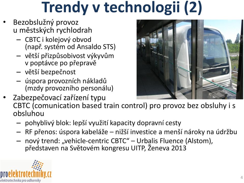 personálu) Zabezpečovací zařízení typu CBTC (comunication based train control) pro provoz bez obsluhy i s obsluhou pohyblivý blok: lepší využití