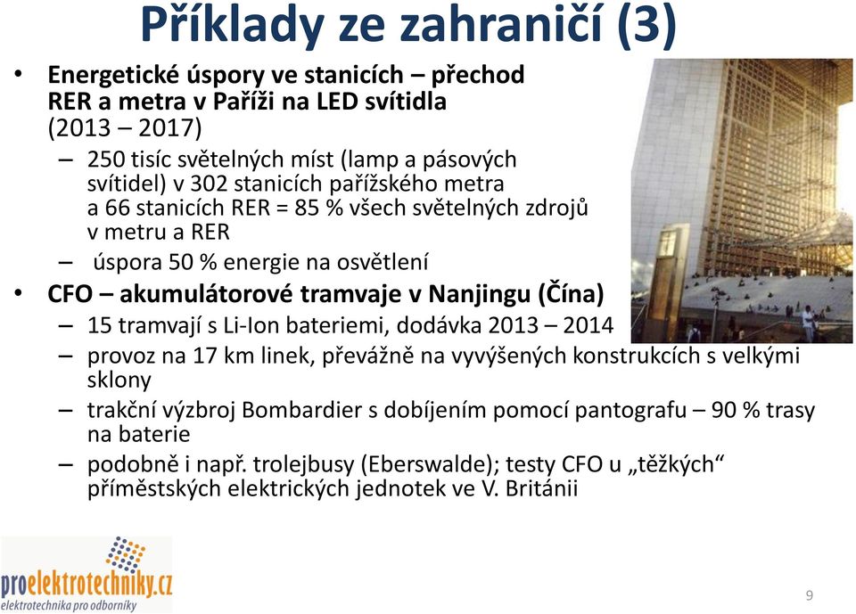 tramvaje v Nanjingu (Čína) 15 tramvají s Li-Ion bateriemi, dodávka 2013 2014 provoz na 17 km linek, převážně na vyvýšených konstrukcích s velkými sklony trakční