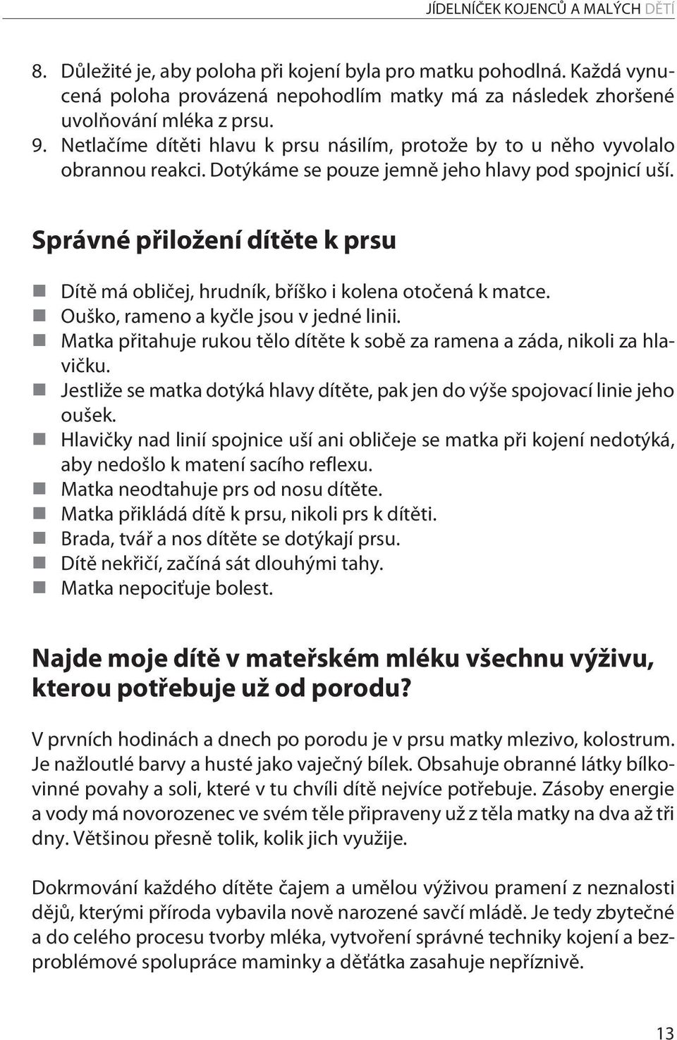 Správné přiložení dítěte k prsu Dítě má obličej, hrudník, bříško i kolena otočená k matce. Ouško, rameno a kyčle jsou v jedné linii.