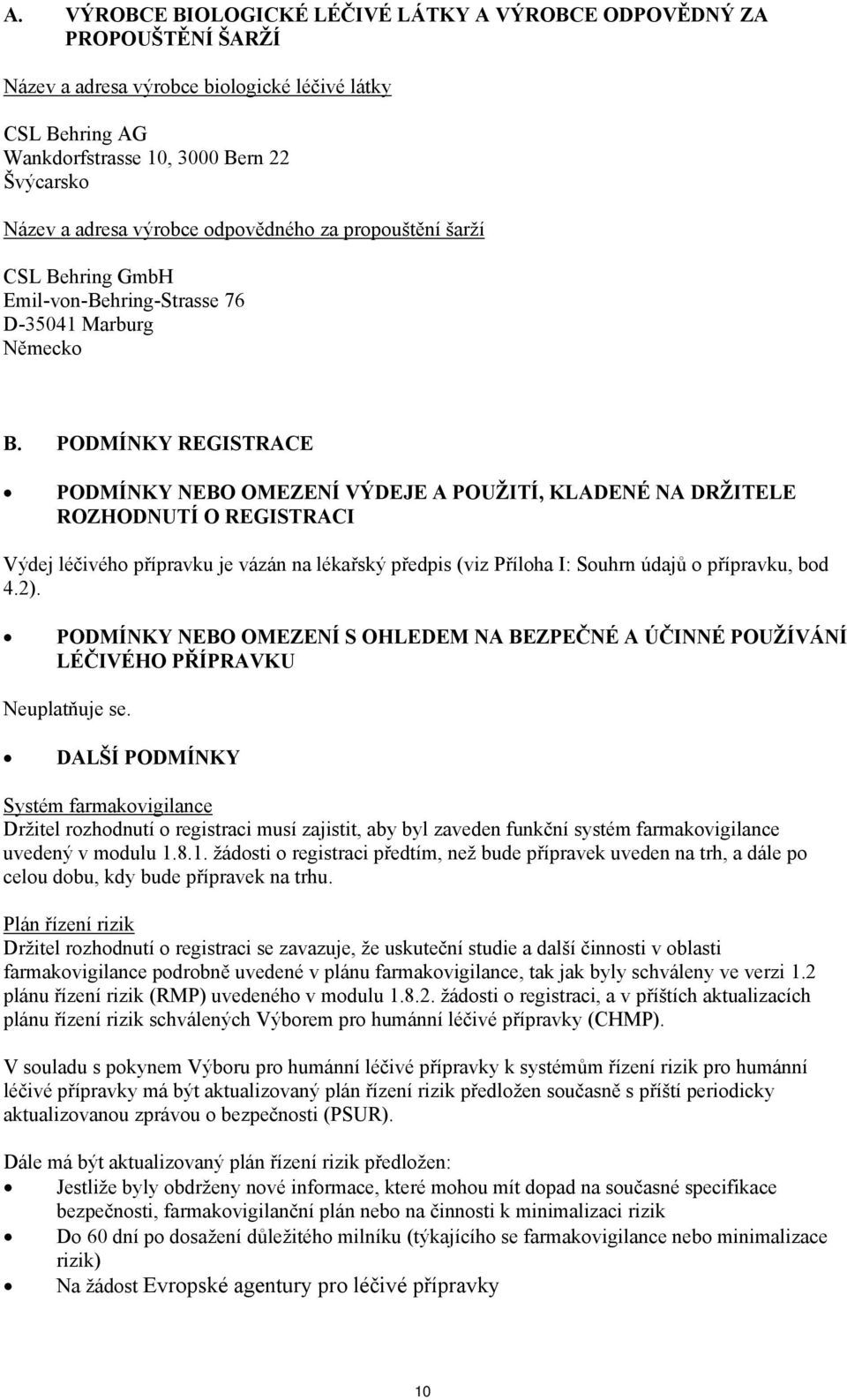 PODMÍNKY REGISTRACE PODMÍNKY NEBO OMEZENÍ VÝDEJE A POUŽITÍ, KLADENÉ NA DRŽITELE ROZHODNUTÍ O REGISTRACI Výdej léčivého přípravku je vázán na lékařský předpis (viz Příloha I: Souhrn údajů o přípravku,