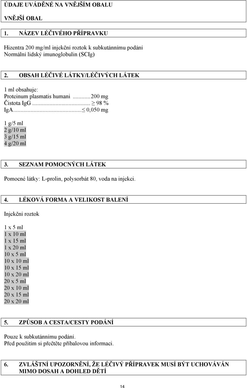 SEZNAM POMOCNÝCH LÁTEK Pomocné látky: L-prolin, polysorbát 80, voda na injekci. 4.