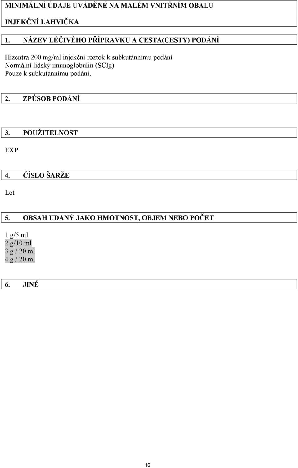 podání Normální lidský imunoglobulin (SCIg) Pouze k subkutánnímu podání. 2. ZPŮSOB PODÁNÍ 3.