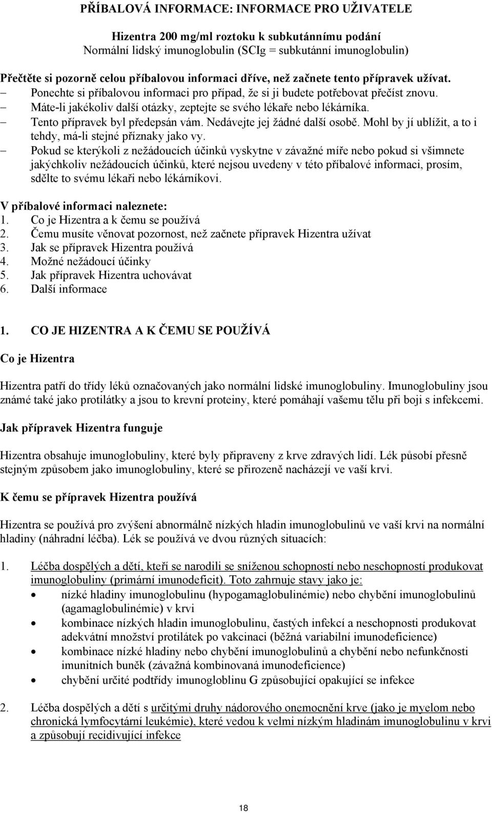 Máte-li jakékoliv další otázky, zeptejte se svého lékaře nebo lékárníka. Tento přípravek byl předepsán vám. Nedávejte jej žádné další osobě.