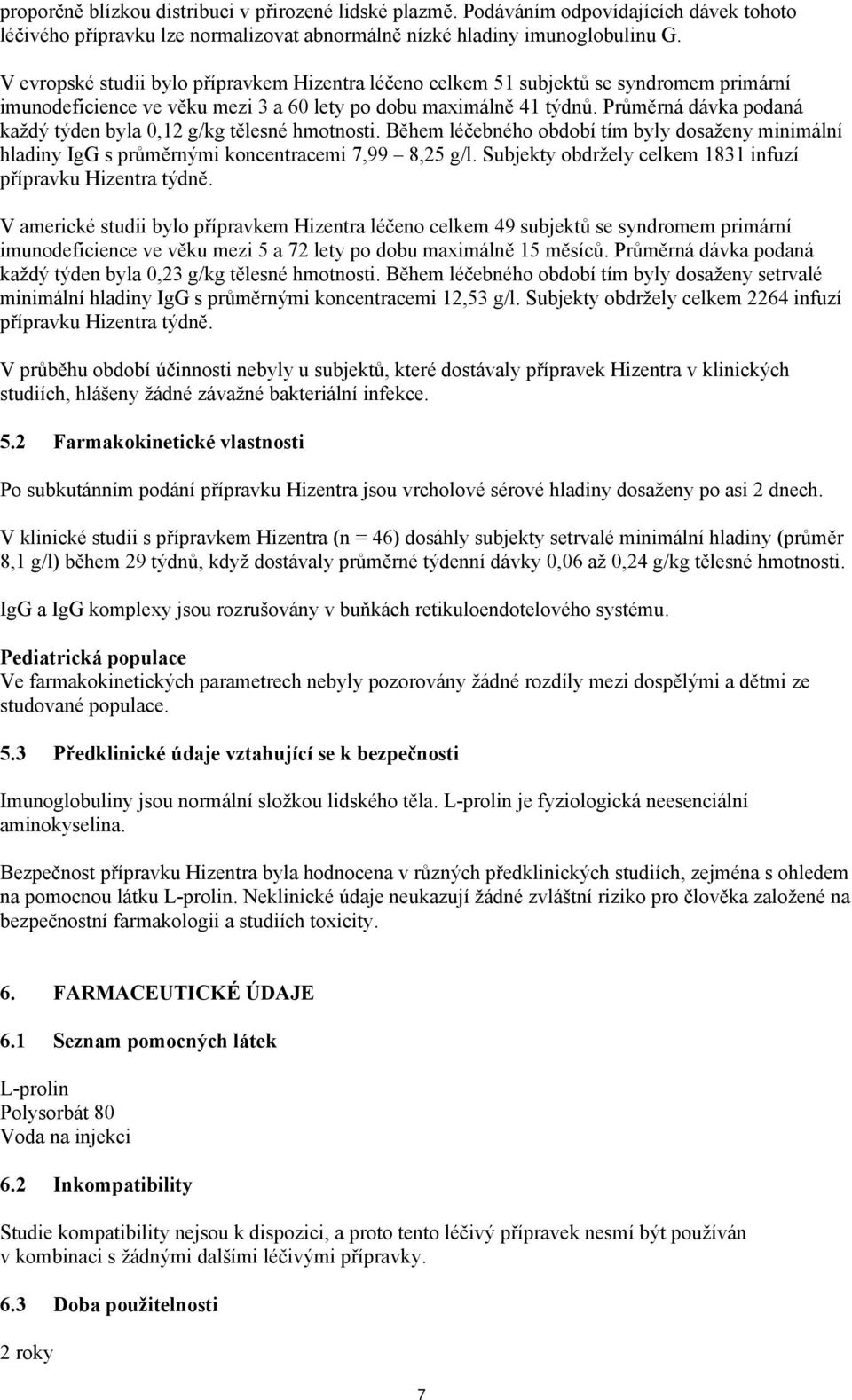 Průměrná dávka podaná každý týden byla 0,12 g/kg tělesné hmotnosti. Během léčebného období tím byly dosaženy minimální hladiny IgG s průměrnými koncentracemi 7,99 8,25 g/l.