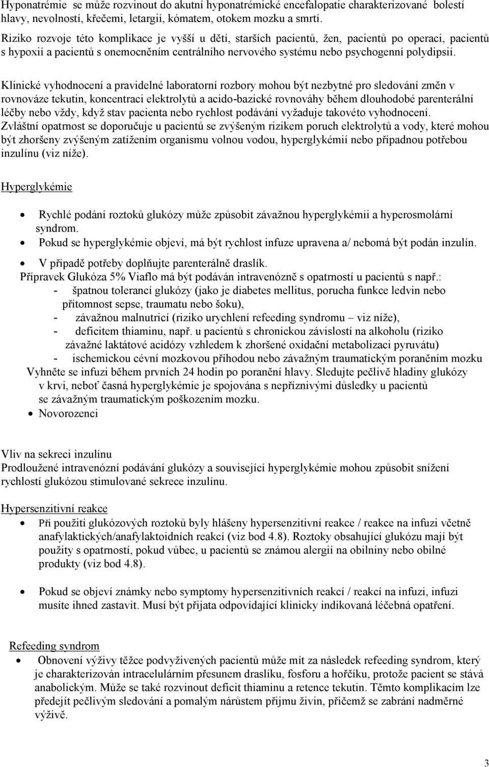 Klinické vyhodnocení a pravidelné laboratorní rozbory mohou být nezbytné pro sledování změn v rovnováze tekutin, koncentraci elektrolytů a acido-bazické rovnováhy během dlouhodobé parenterální léčby