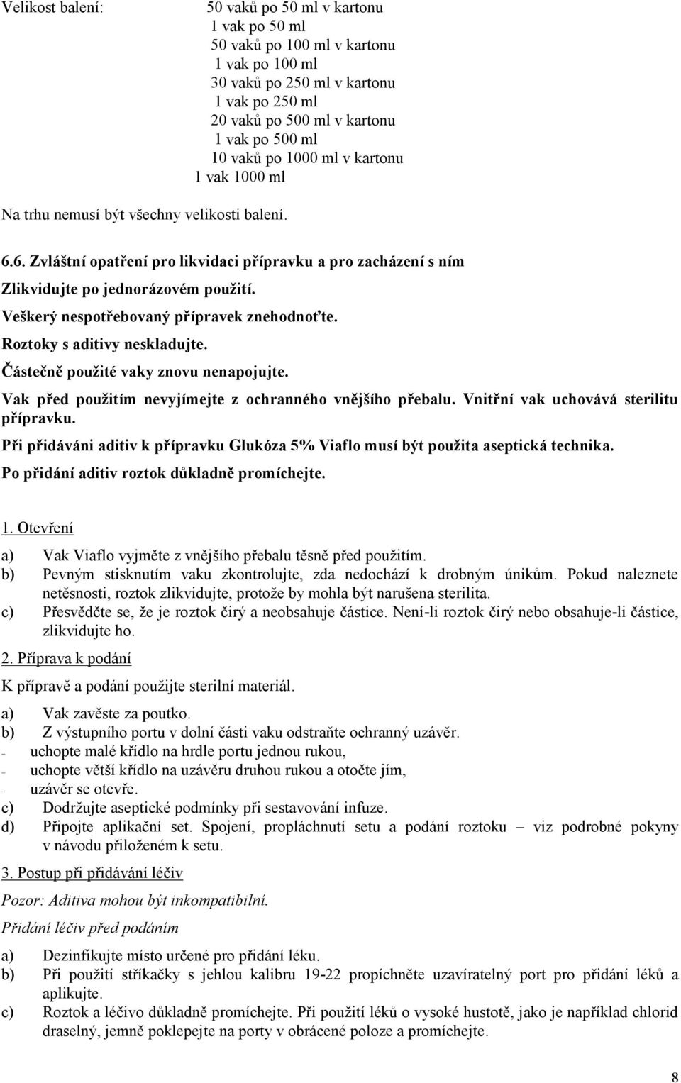 Veškerý nespotřebovaný přípravek znehodnoťte. Roztoky s aditivy neskladujte. Částečně použité vaky znovu nenapojujte. Vak před použitím nevyjímejte z ochranného vnějšího přebalu.