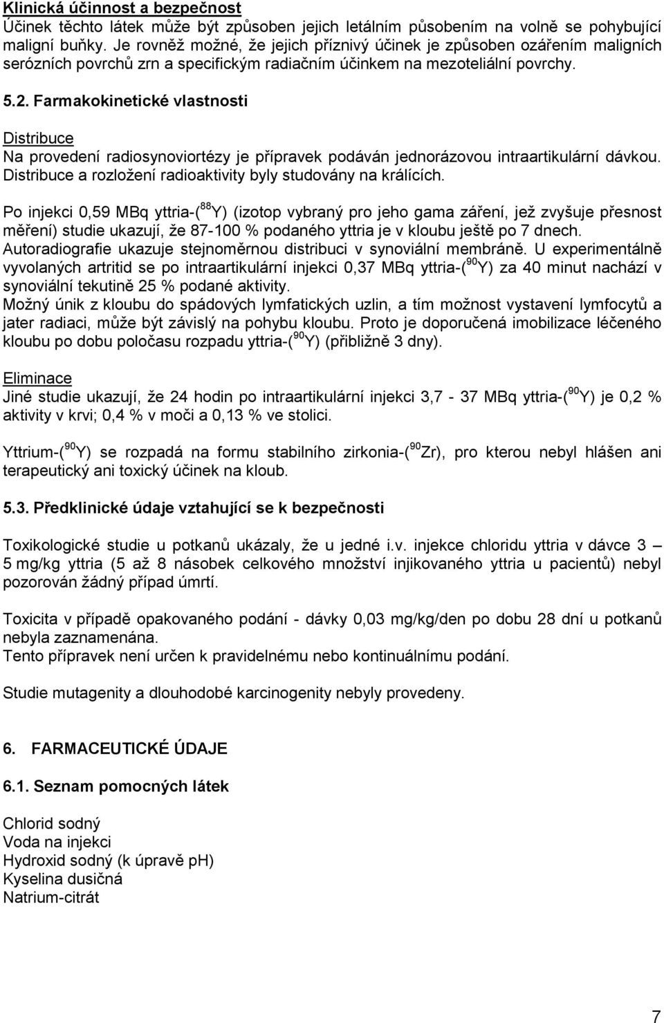 Farmakokinetické vlastnosti Distribuce Na provedení radiosynoviortézy je přípravek podáván jednorázovou intraartikulární dávkou. Distribuce a rozložení radioaktivity byly studovány na králících.