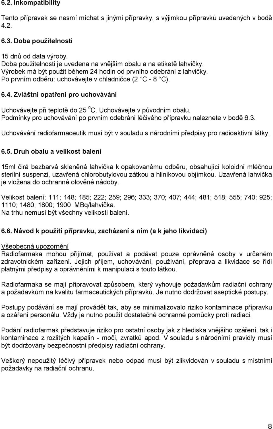 Uchovávejte v původním obalu. Podmínky pro uchovávání po prvním odebrání léčivého přípravku naleznete v bodě 6.3.