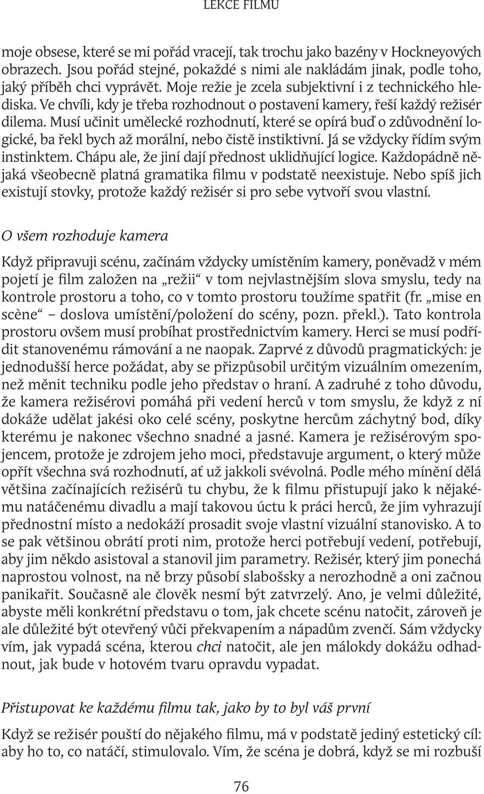 Musí učinit umělecké rozhodnutí, které se opírá buď o zdůvodnění logické, ba řekl bych až morální, nebo čistě instiktivní. Já se vždycky řídím svým instinktem.