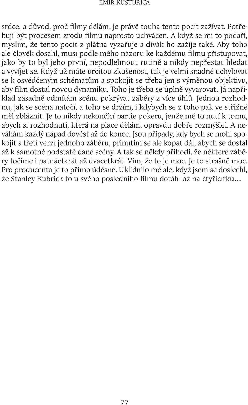 Aby toho ale člověk dosáhl, musí podle mého názoru ke každému filmu přistupovat, jako by to byl jeho první, nepodlehnout rutině a nikdy nepřestat hledat a vyvíjet se.