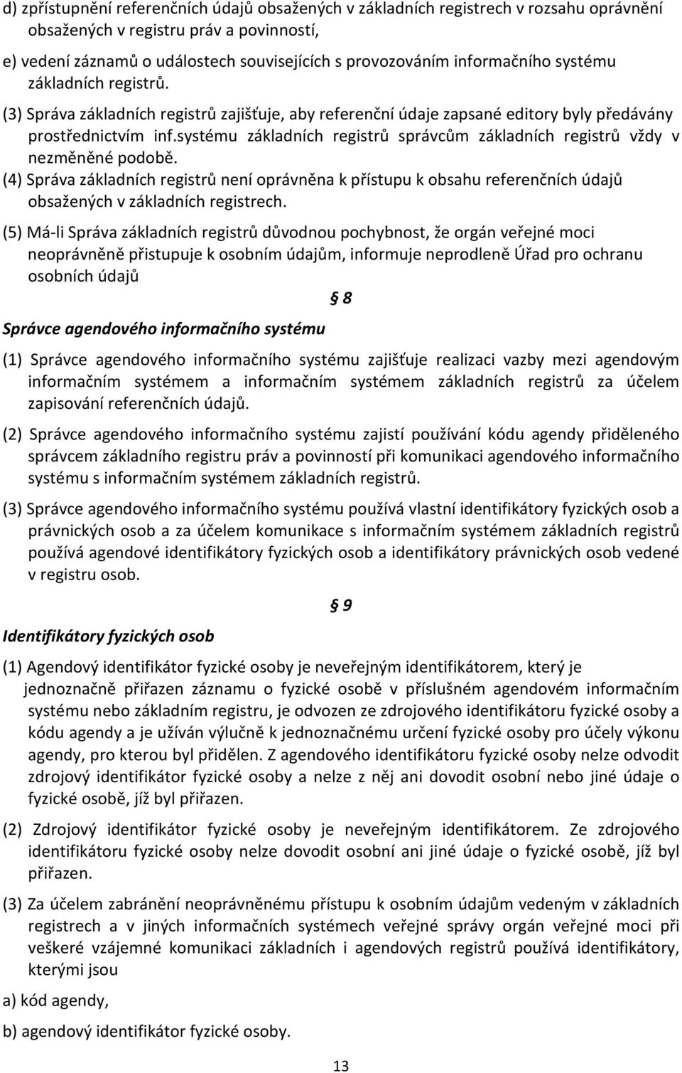 systému základních registrů správcům základních registrů vždy v nezměněné podobě.