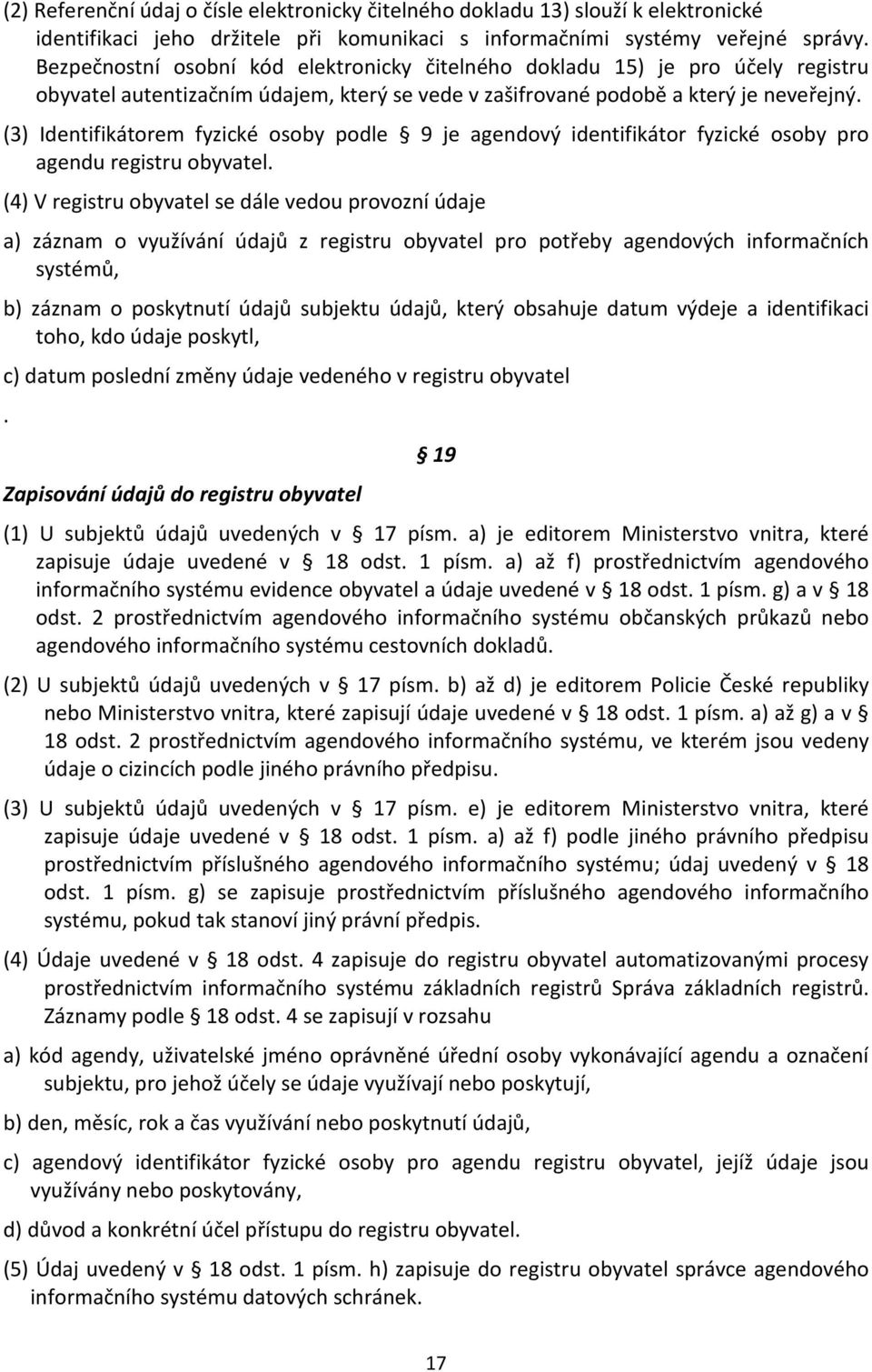 (3) Identifikátorem fyzické osoby podle 9 je agendový identifikátor fyzické osoby pro agendu registru obyvatel.