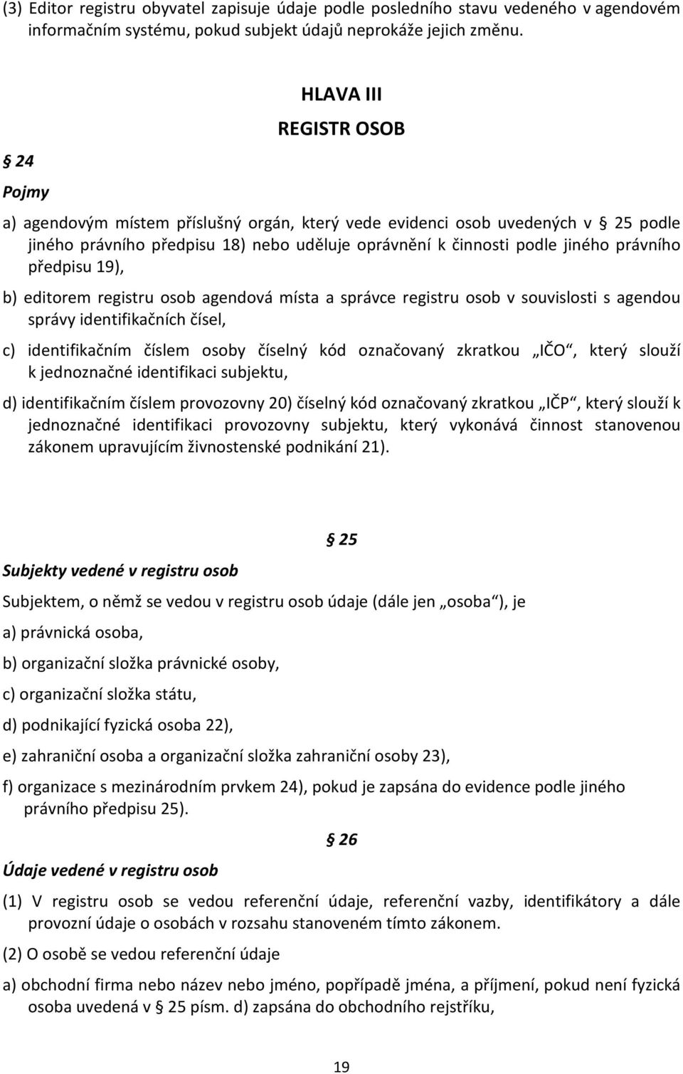 předpisu 19), b) editorem registru osob agendová místa a správce registru osob v souvislosti s agendou správy identifikačních čísel, c) identifikačním číslem osoby číselný kód označovaný zkratkou