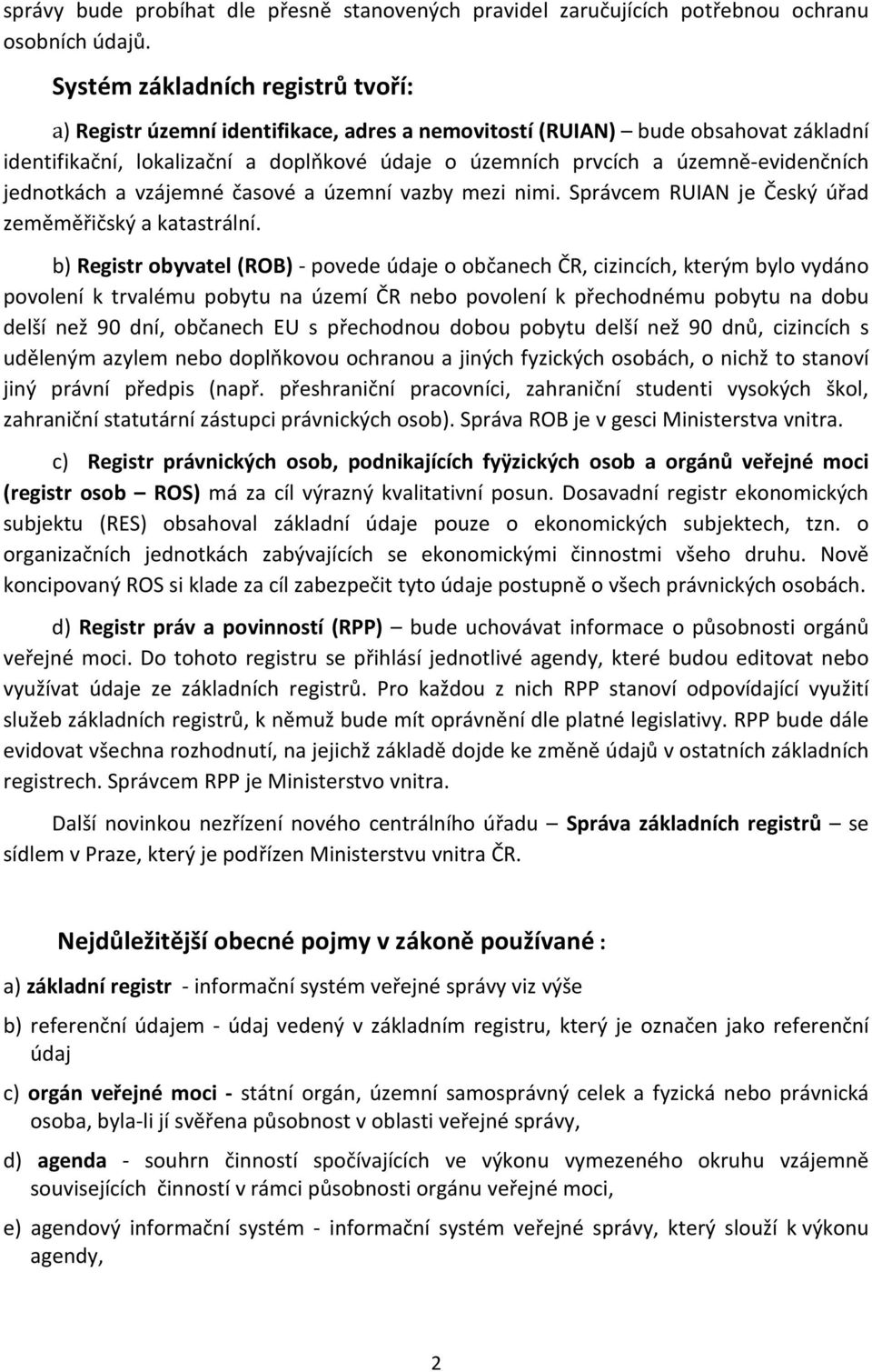 územně-evidenčních jednotkách a vzájemné časové a územní vazby mezi nimi. Správcem RUIAN je Český úřad zeměměřičský a katastrální.