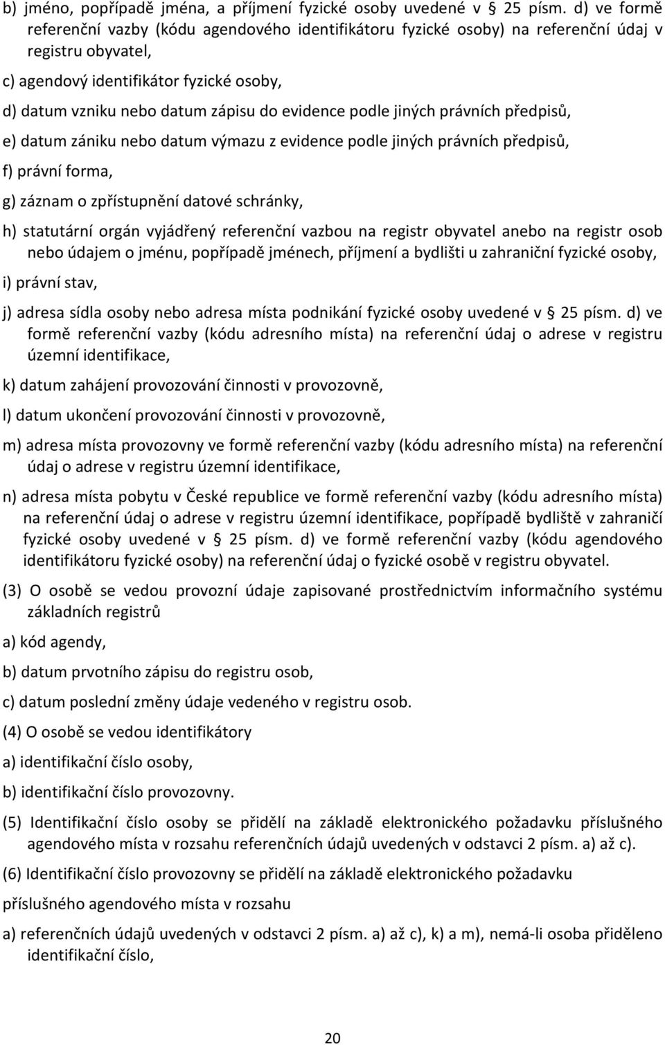 evidence podle jiných právních předpisů, e) datum zániku nebo datum výmazu z evidence podle jiných právních předpisů, f) právní forma, g) záznam o zpřístupnění datové schránky, h) statutární orgán