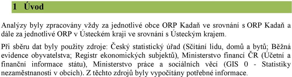 Při sběru dat byly použity zdroje: Český statistický úřad (Sčítání lidu, domů a bytů; Běžná evidence obyvatelstva; Registr