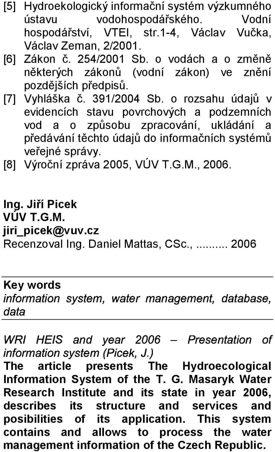 o rozsahu údajů v evidencích stavu povrchových a podzemních vod a o způsobu zpracování, ukládání a předávání těchto údajů do informačních systémů veřejné správy. [8] Výroční zpráva 2005, VÚV T.G.M.