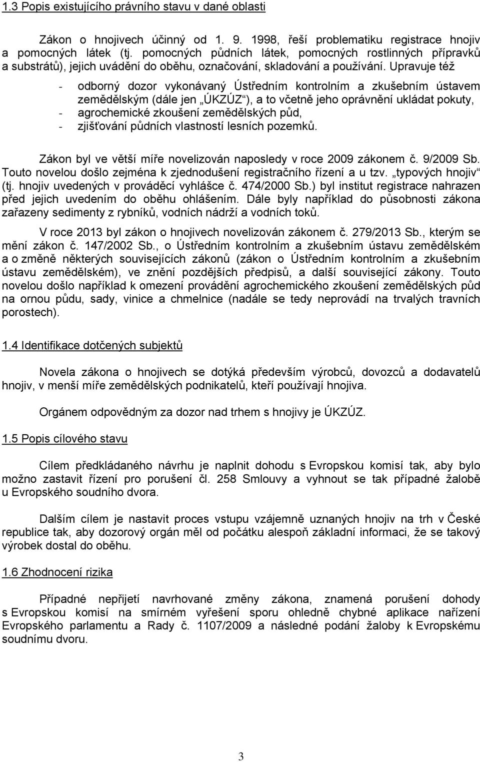 Upravuje též - odborný dozor vykonávaný Ústředním kontrolním a zkušebním ústavem zemědělským (dále jen ÚKZÚZ ), a to včetně jeho oprávnění ukládat pokuty, - agrochemické zkoušení zemědělských půd, -