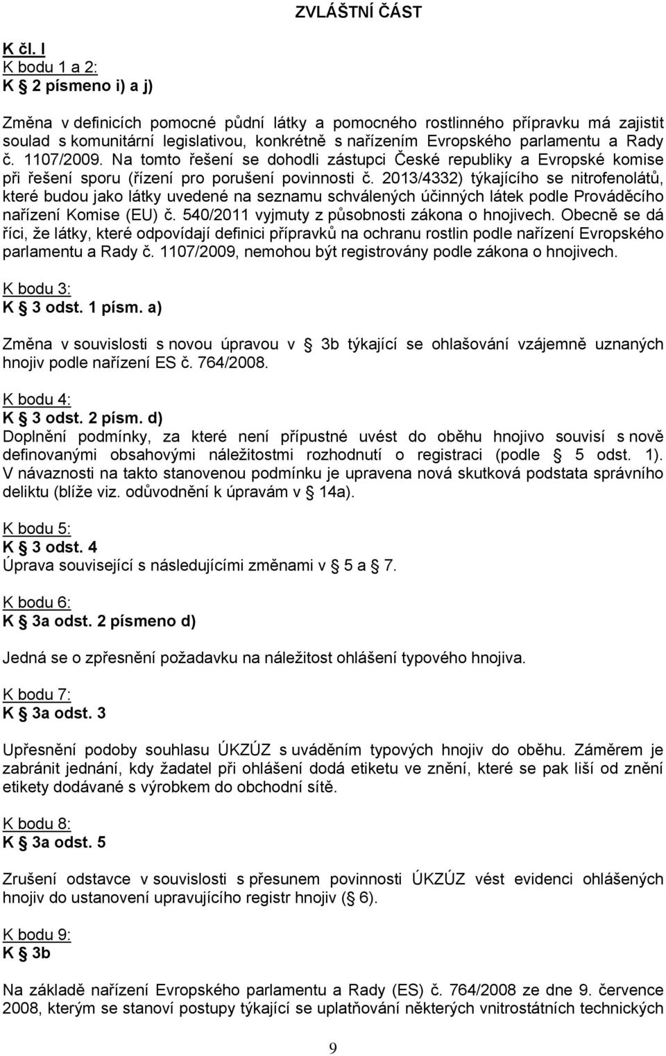 a Rady č. 1107/2009. Na tomto řešení se dohodli zástupci České republiky a Evropské komise při řešení sporu (řízení pro porušení povinnosti č.