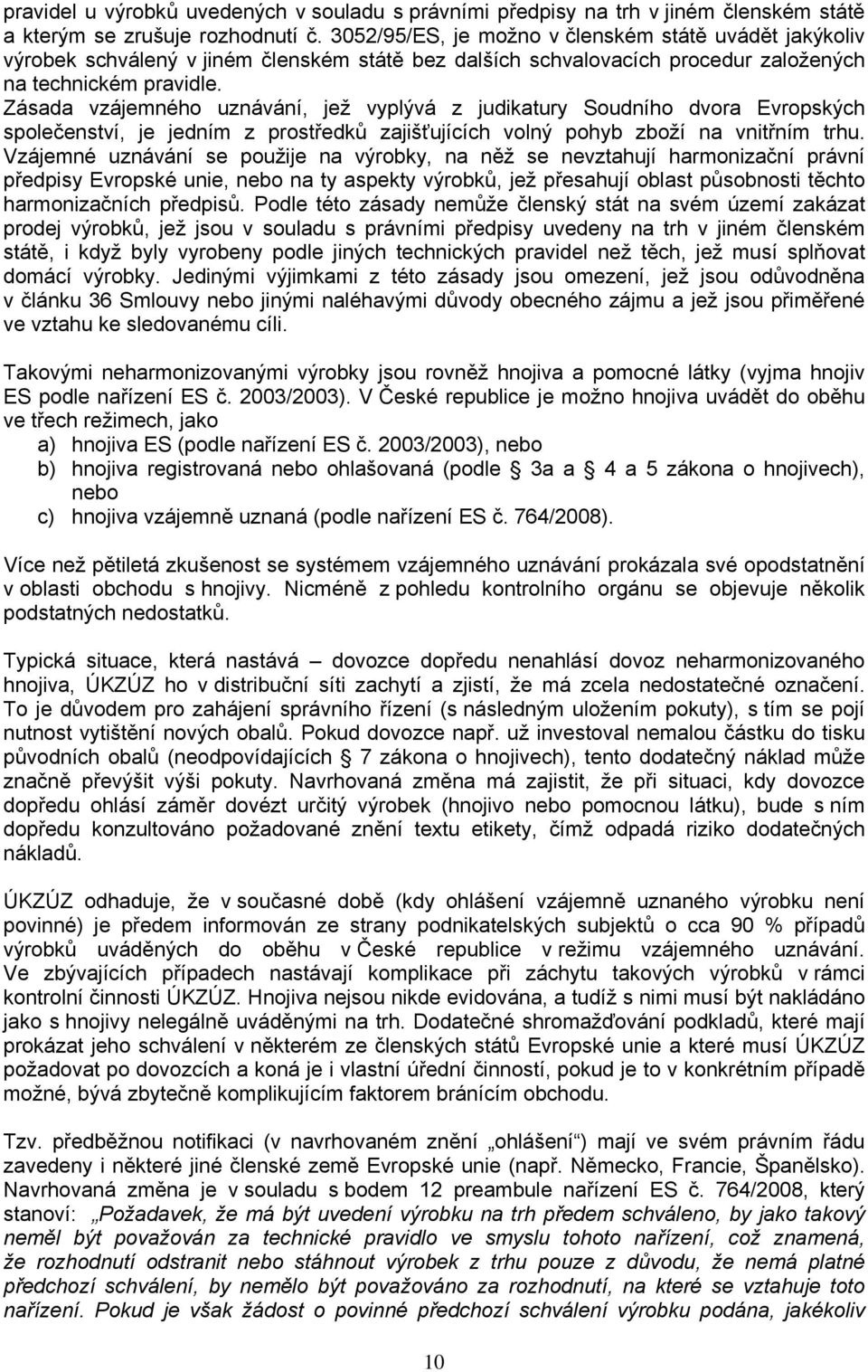 Zásada vzájemného uznávání, jež vyplývá z judikatury Soudního dvora Evropských společenství, je jedním z prostředků zajišťujících volný pohyb zboží na vnitřním trhu.