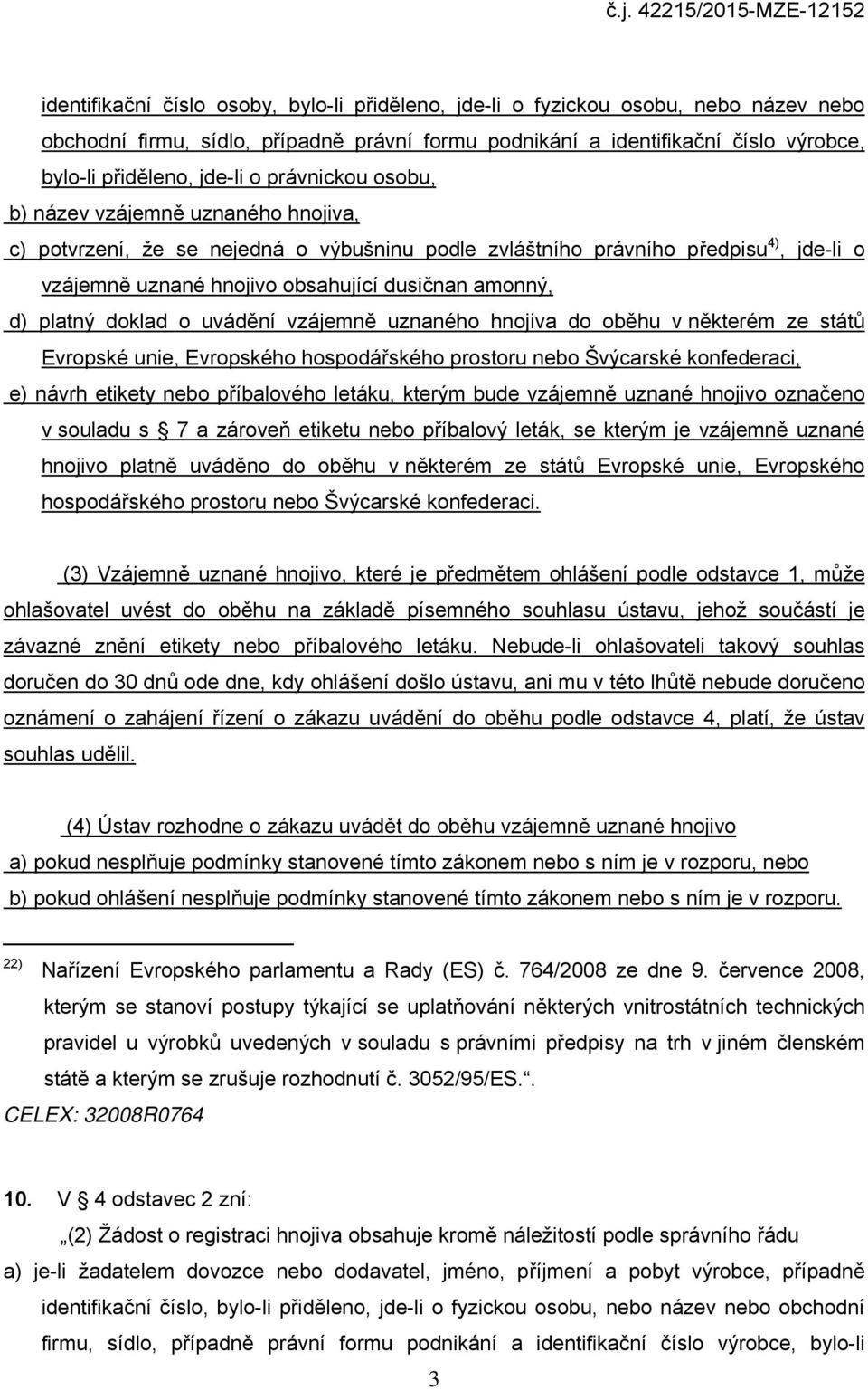 obsahující dusičnan amonný, d) platný doklad o uvádění vzájemně uznaného hnojiva do oběhu v některém ze států Evropské unie, Evropského hospodářského prostoru nebo Švýcarské konfederaci, e) návrh