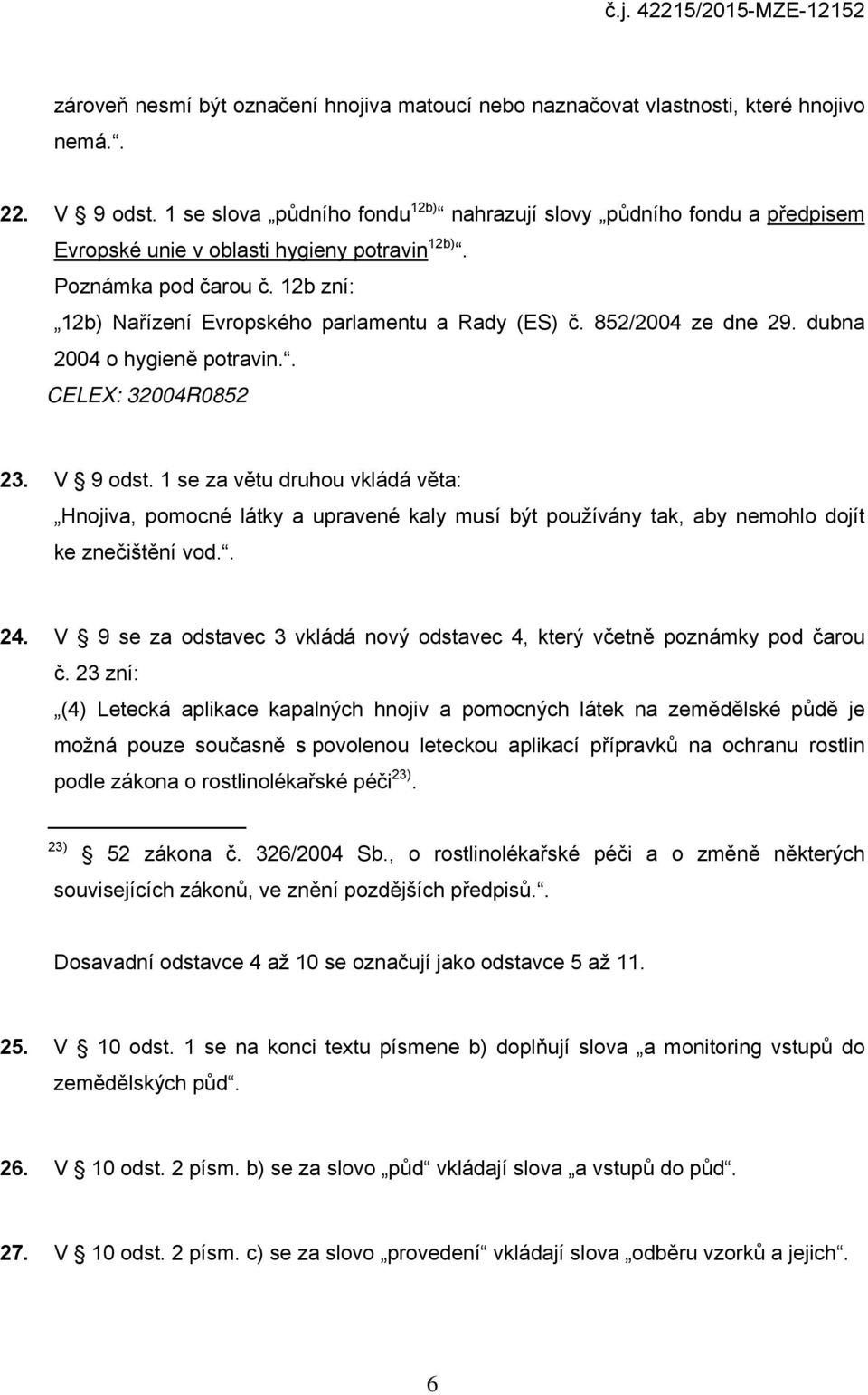 852/2004 ze dne 29. dubna 2004 o hygieně potravin.. CELEX: 32004R0852 23. V 9 odst.
