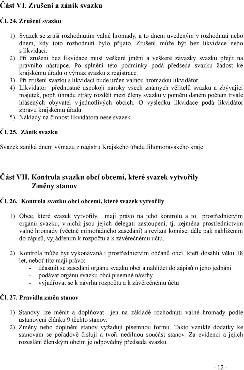 Po splnění této podmínky podá předseda svazku žádost ke krajskému úřadu o výmaz svazku z registrace. 3) Při zrušení svazku s likvidací bude určen valnou hromadou likvidátor.