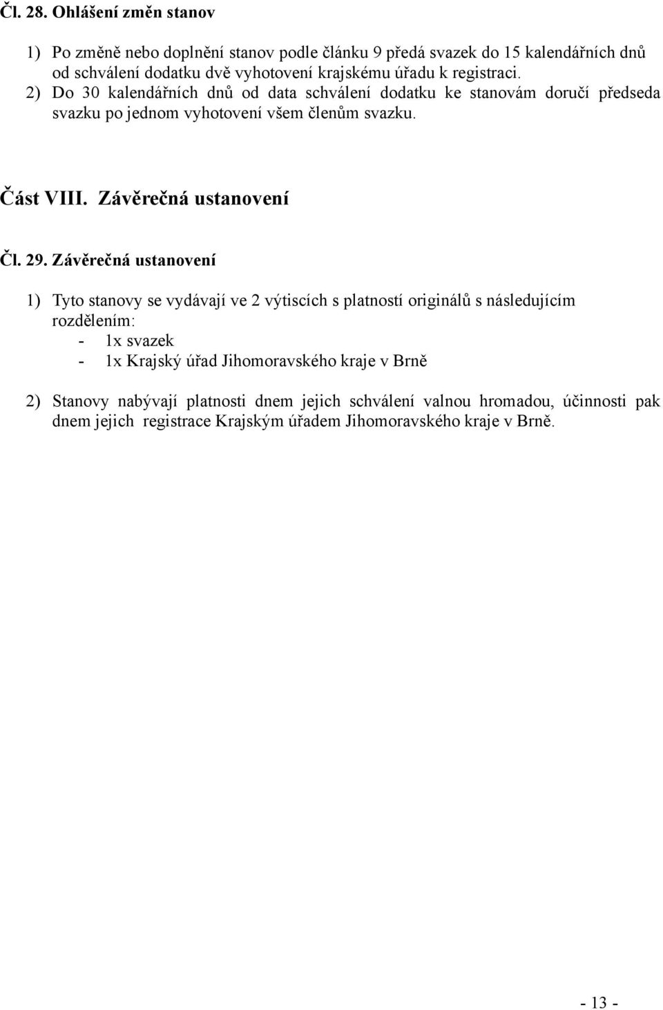 registraci. 2) Do 30 kalendářních dnů od data schválení dodatku ke stanovám doručí předseda svazku po jednom vyhotovení všem členům svazku. Část VIII.