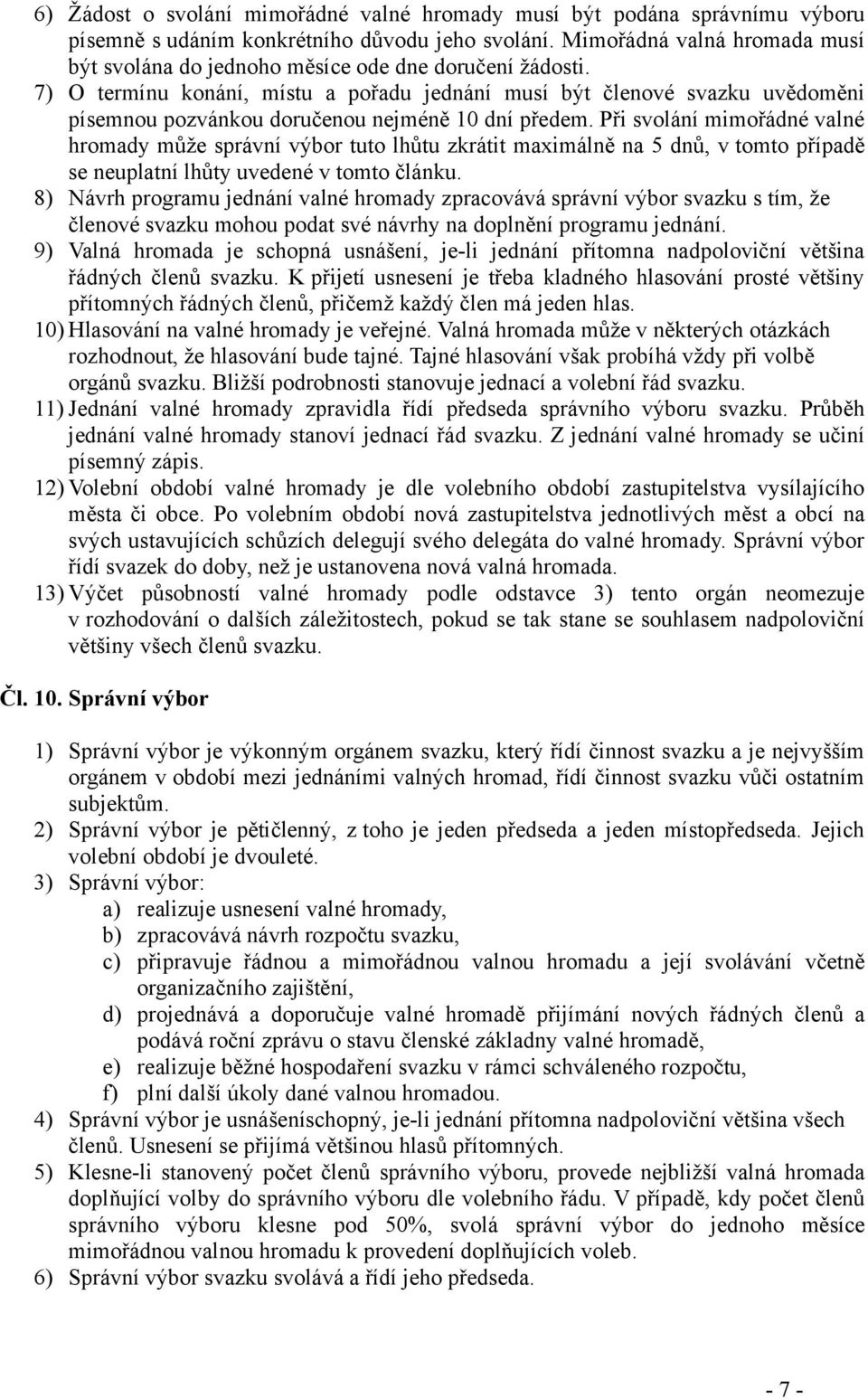 7) O termínu konání, místu a pořadu jednání musí být členové svazku uvědoměni písemnou pozvánkou doručenou nejméně 10 dní předem.