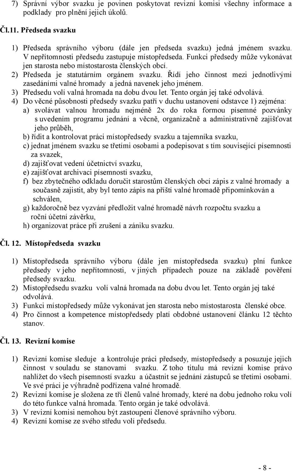 Funkci předsedy může vykonávat jen starosta nebo místostarosta členských obcí. 2) Předseda je statutárním orgánem svazku.