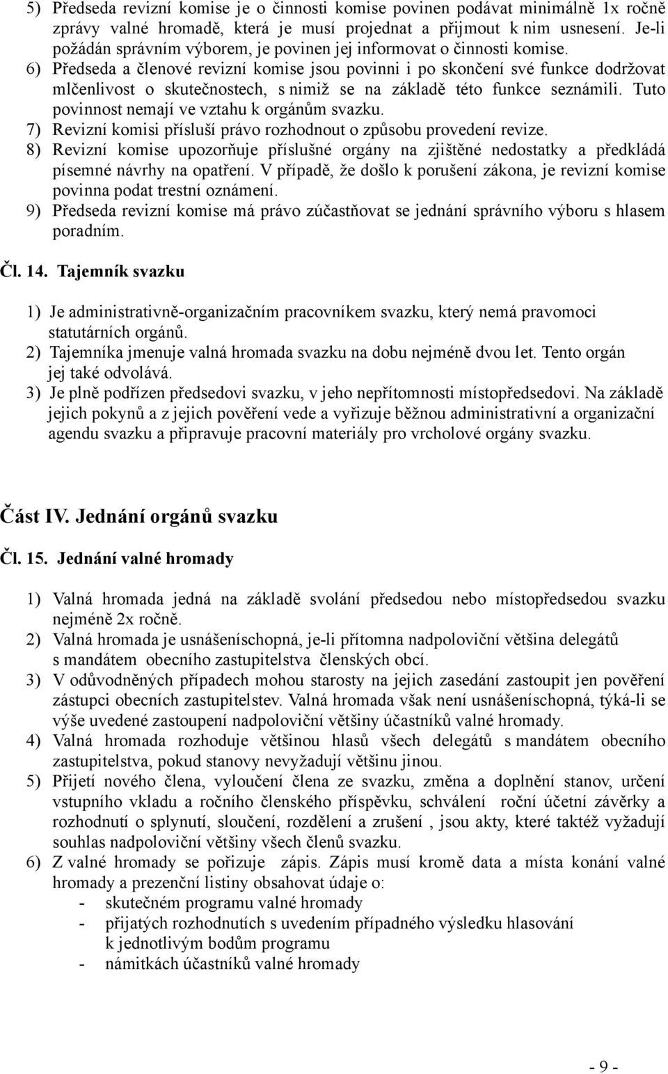 6) Předseda a členové revizní komise jsou povinni i po skončení své funkce dodržovat mlčenlivost o skutečnostech, s nimiž se na základě této funkce seznámili.