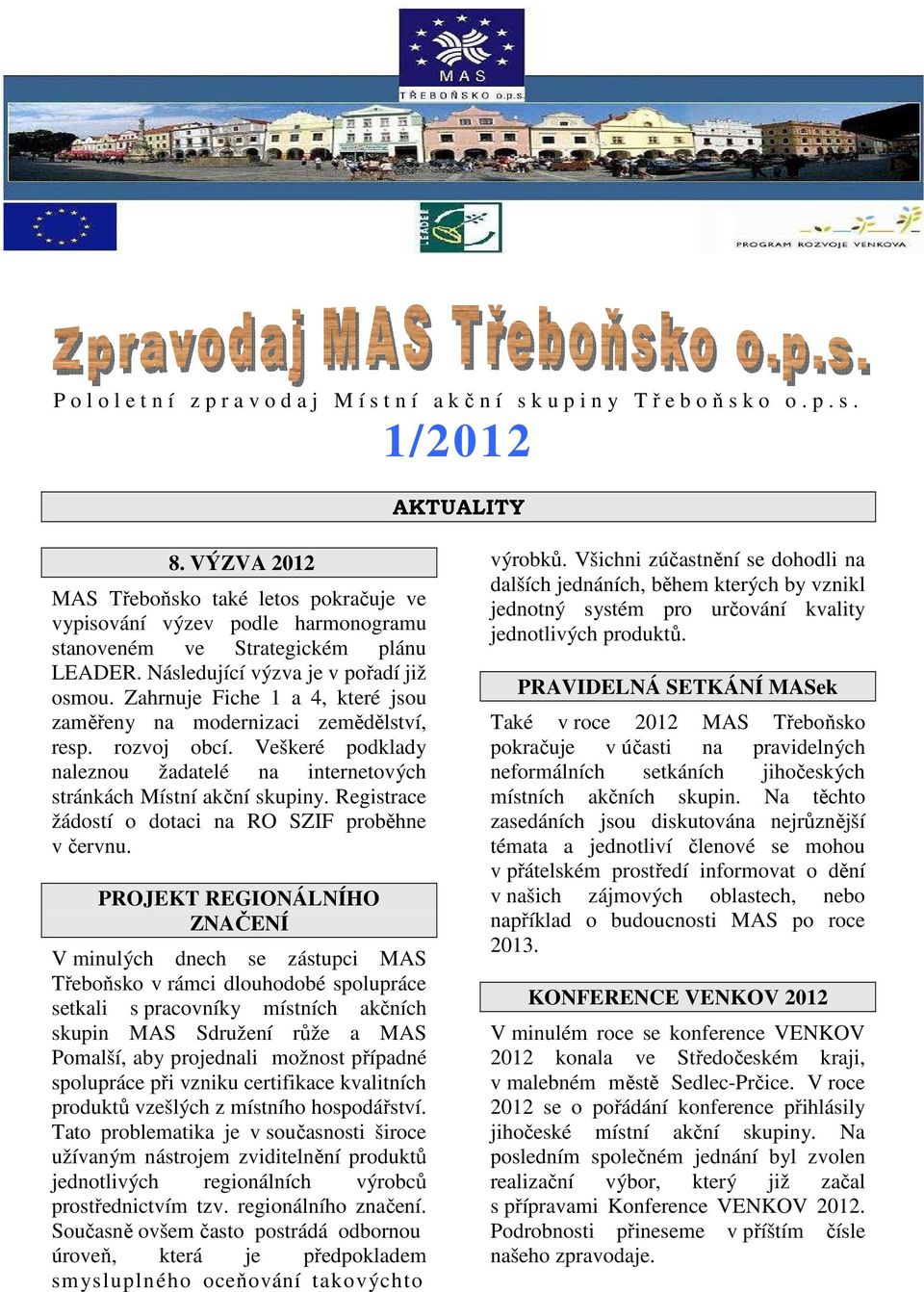 Zahrnuje Fiche 1 a 4, které jsou zaměřeny na modernizaci zemědělství, resp. rozvoj obcí. Veškeré podklady naleznou žadatelé na internetových stránkách Místní akční skupiny.