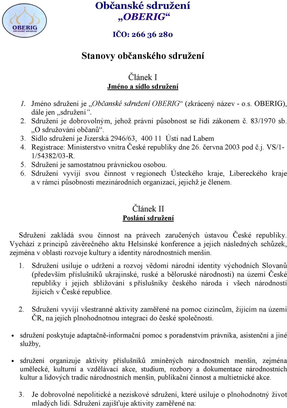 Sdružení je samostatnou právnickou osobou. 6. Sdružení vyvíjí svou činnost v regionech Ústeckého kraje, Libereckého kraje a v rámci působnosti mezinárodních organizací, jejichž je členem.