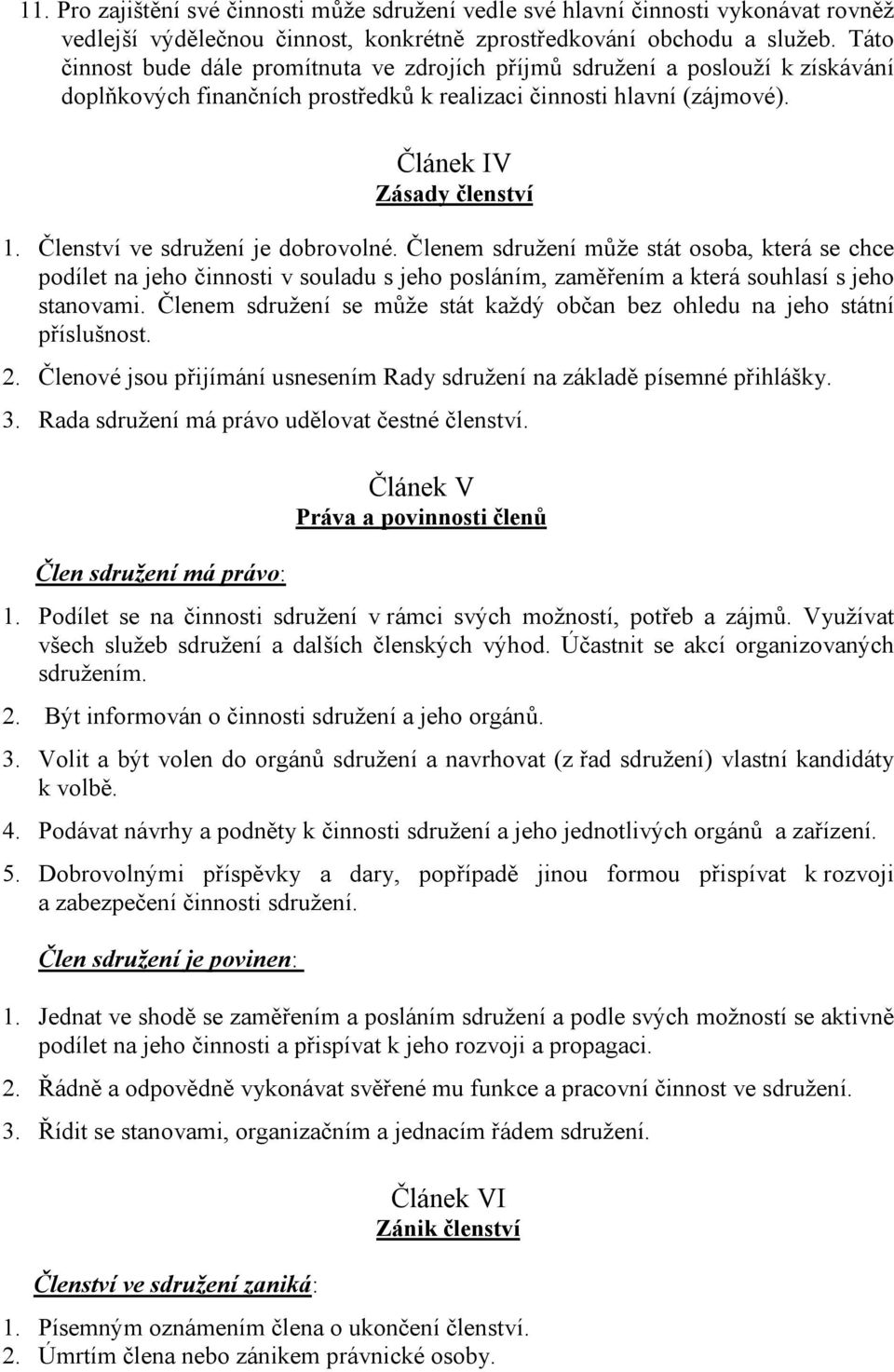 Členství ve sdružení je dobrovolné. Členem sdružení může stát osoba, která se chce podílet na jeho činnosti v souladu s jeho posláním, zaměřením a která souhlasí s jeho stanovami.