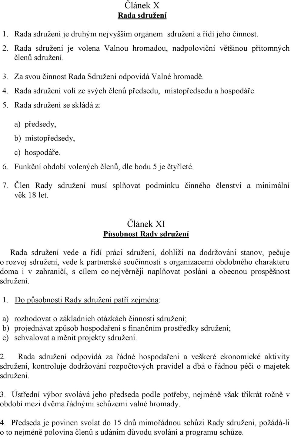 Rada sdružení se skládá z: a) předsedy, b) místopředsedy, c) hospodáře. 6. Funkční období volených členů, dle bodu 5 je čtyřleté. 7.