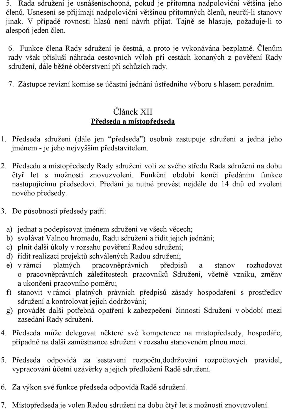 Členům rady však přísluší náhrada cestovních výloh při cestách konaných z pověření Rady sdružení, dále běžné občerstvení při schůzích rady. 7.